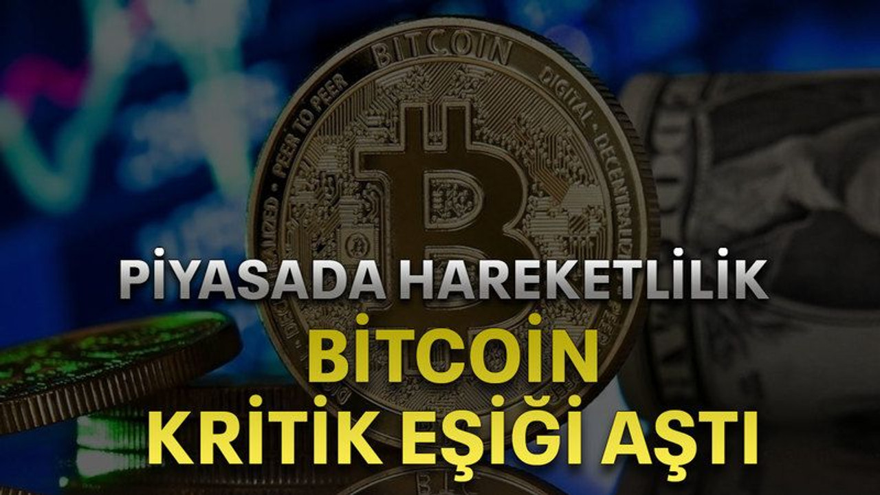 Piyasada hareketlilik, Bitcoin kritik eşiği aştı